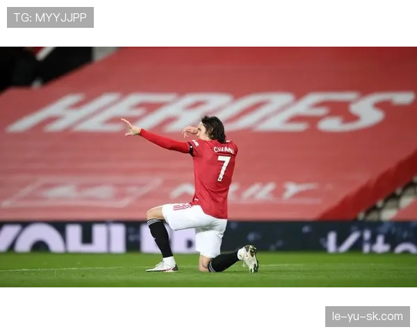 卡瓦尼状态持续回暖，强势助力球队冲击冠军荣耀